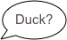 Duck?